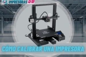 ¿Cómo calibrar una impresora 3D?